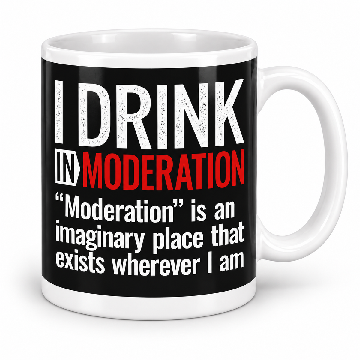 I Drink In Moderation — 11oz mug