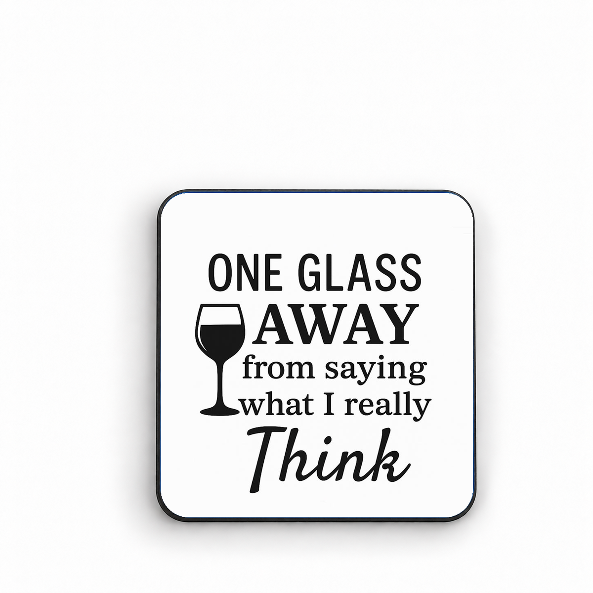 One Glass Away From Saying What I Really Think — fridge magnet