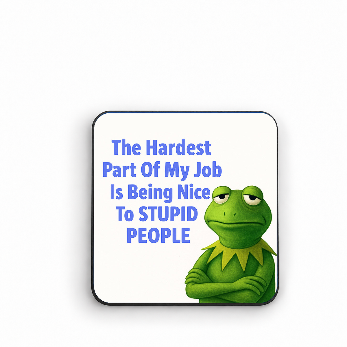 The Hardest Part About my Job is Being Nice to Stupid People — fridge magnet