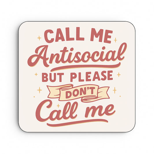 Call Me Antisocial, But Please Don't Call Me