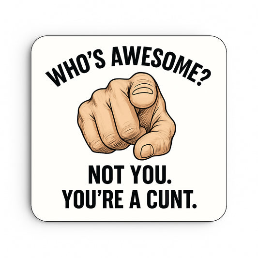 Who's Awesome? Not You, You're a Cunt