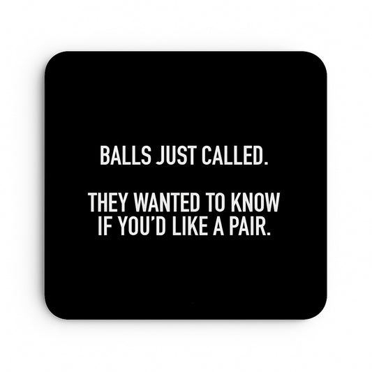 Balls Just Called. They Wanted To Know If You'd Like A Pair.