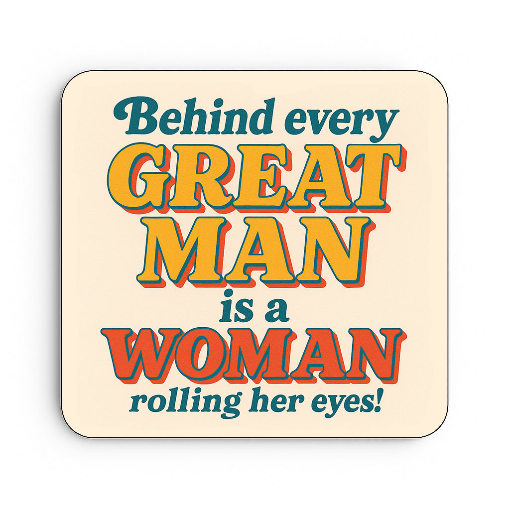 Behind every Great Man... is a Woman Rolling Her Eyes