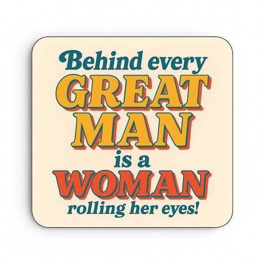 Behind every Great Man... is a Woman Rolling Her Eyes