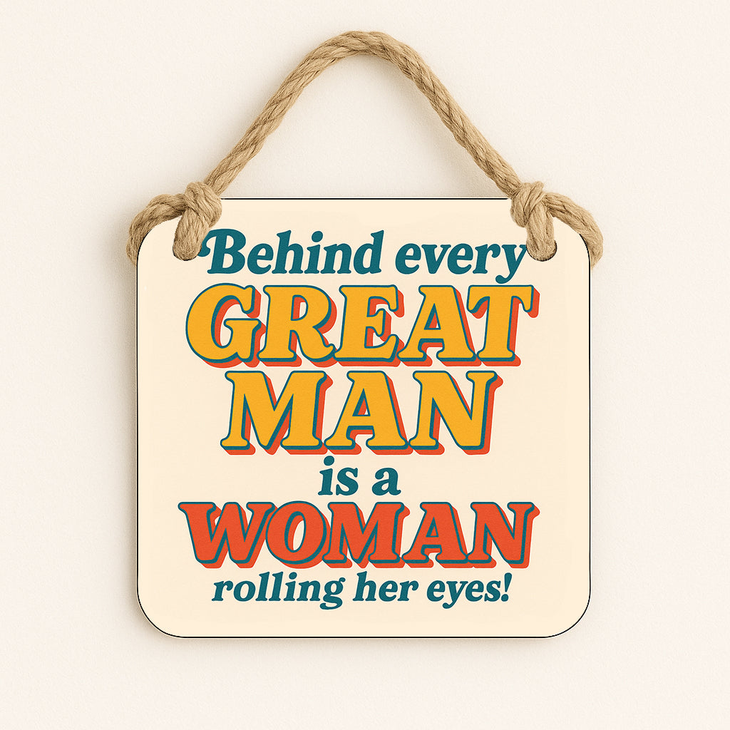 Behind every Great Man... is a Woman Rolling Her Eyes