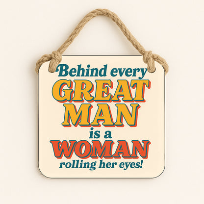 Behind every Great Man... is a Woman Rolling Her Eyes