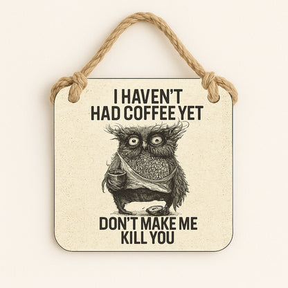 I Haven't Had Coffee Yet... Don't Make Me Kill You