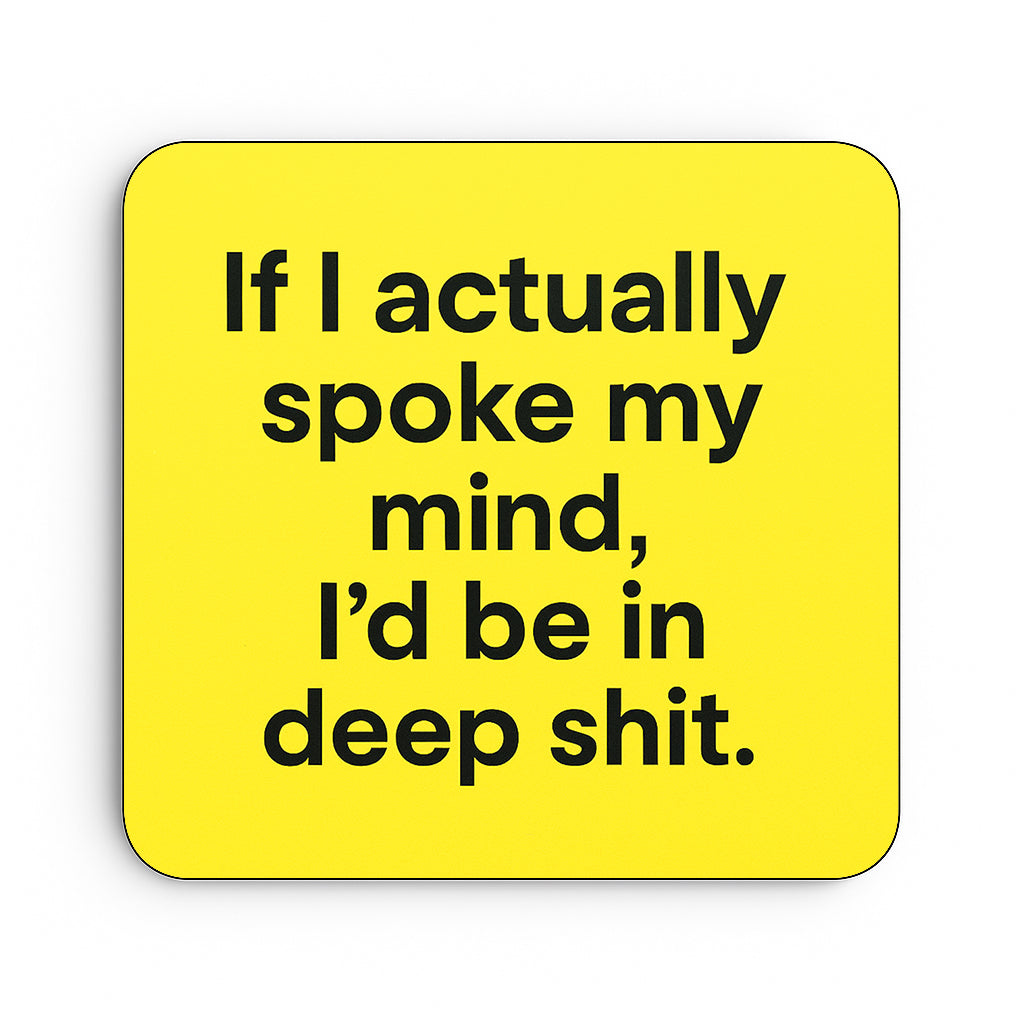 If I Actually Spoke My Mind I'd Be In Deep Shit