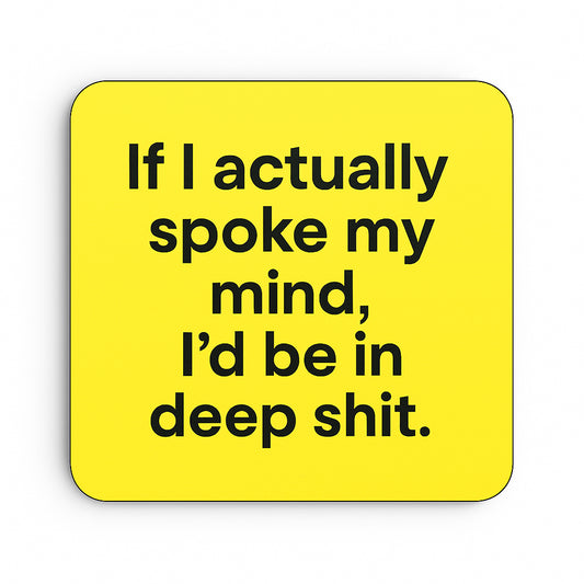 If I Actually Spoke My Mind I'd Be In Deep Shit