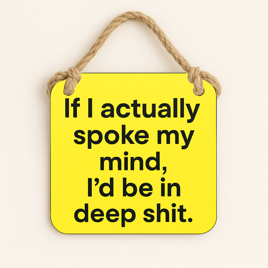 If I Actually Spoke My Mind I'd Be In Deep Shit
