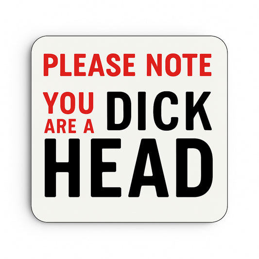 Please Note: You Are A Dickhead