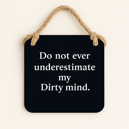 Do Not Underestimate My Dirty Mind