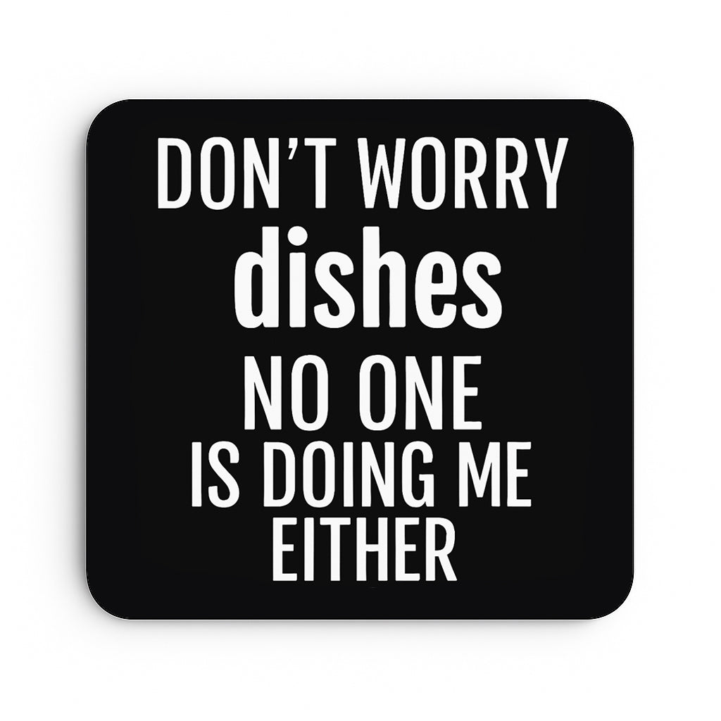 Don't Worry Dishes, No One Is Doing Me Either