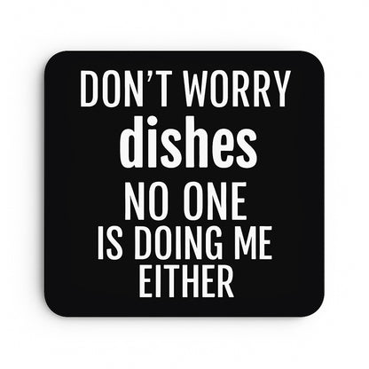 Don't Worry Dishes, No One Is Doing Me Either