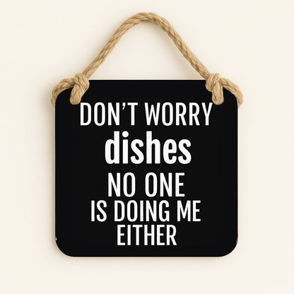 Don't Worry Dishes, No One Is Doing Me Either