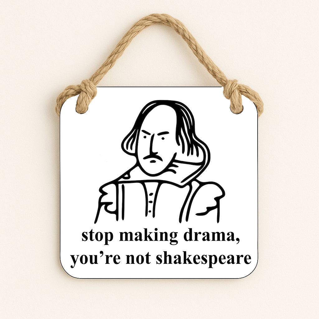 Stop Making Drama, You're Not Shakespeare
