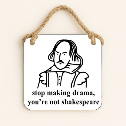 Stop Making Drama, You're Not Shakespeare