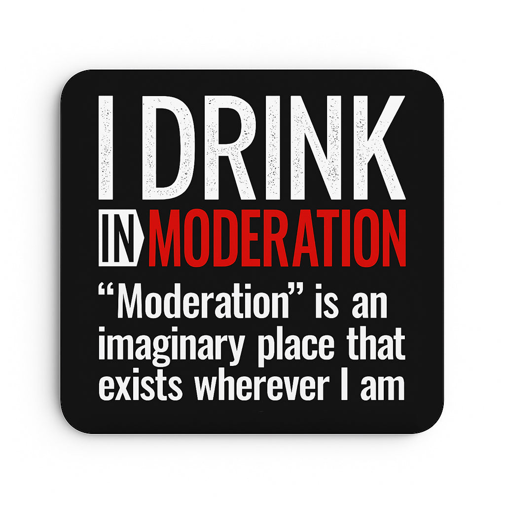 I Drink In Moderation