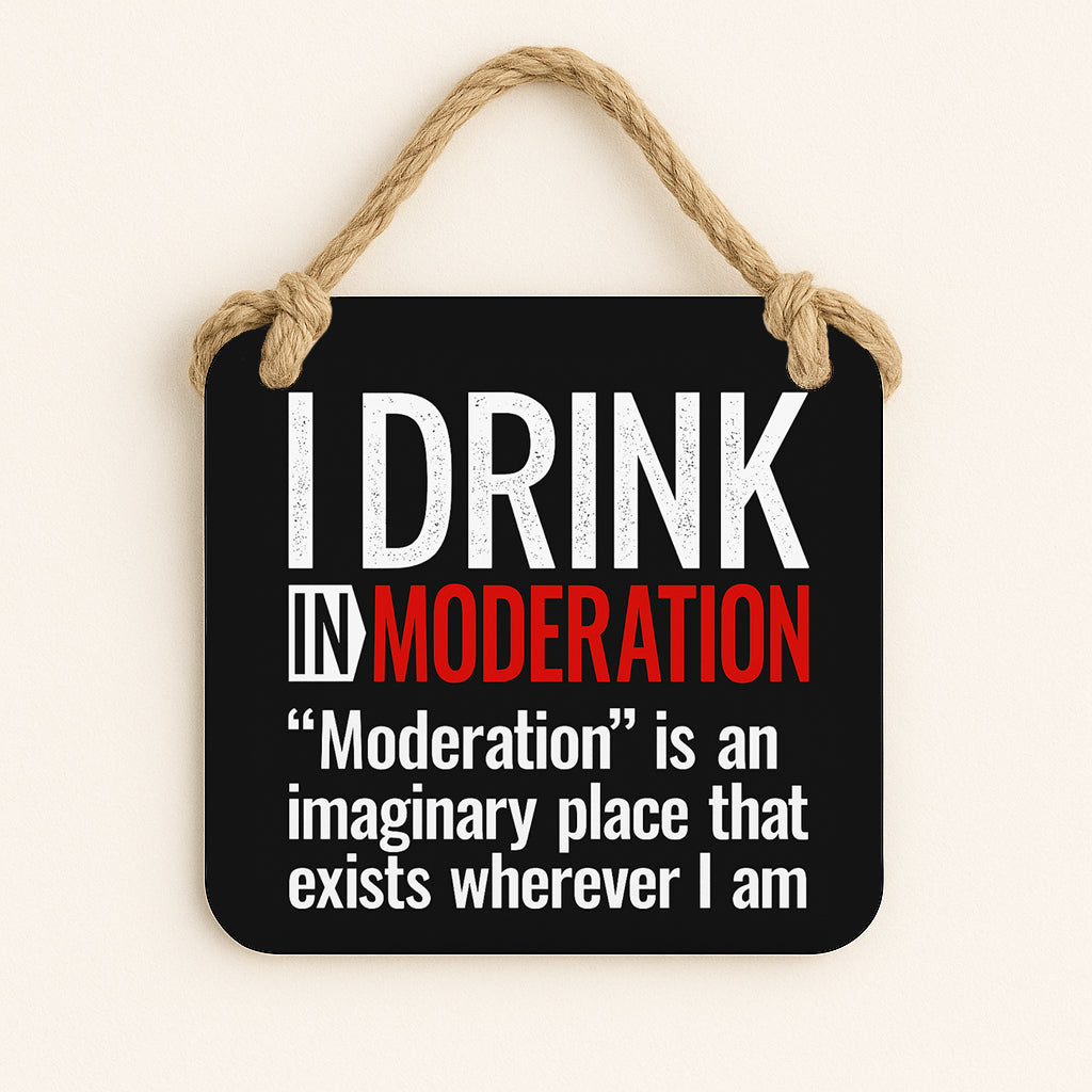 I Drink In Moderation