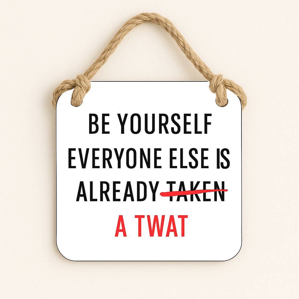 Be Yourself, Everyone Else is a Twat