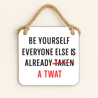 Be Yourself, Everyone Else is a Twat