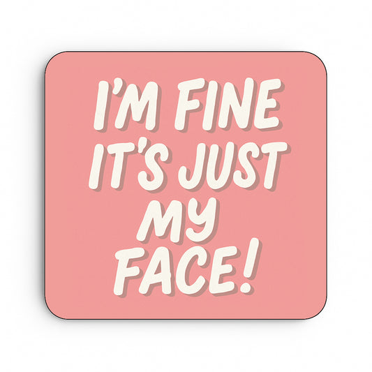 I'm Fine It's Just My Face!