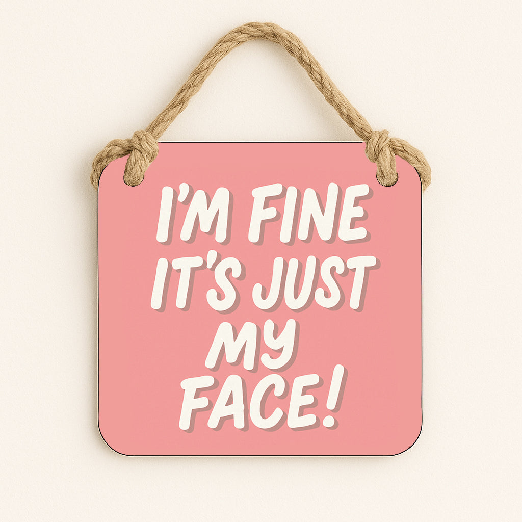 I'm Fine It's Just My Face!