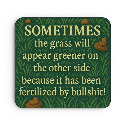 Grass is Greener, Because it's been Fertilized by Bullshit