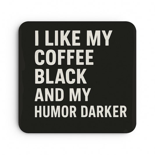 I Like my Coffee Black and my Humour Dark