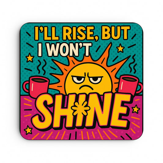 I'll Rise but I won't Shine