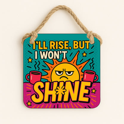 I'll Rise but I won't Shine