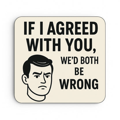 If I agreed with you...