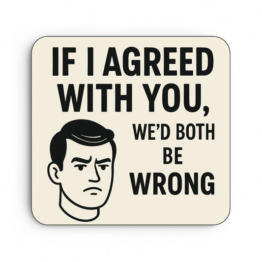 If I agreed with you...