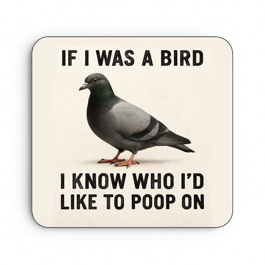 If I Was A Bird I Know Who I'd Poop On