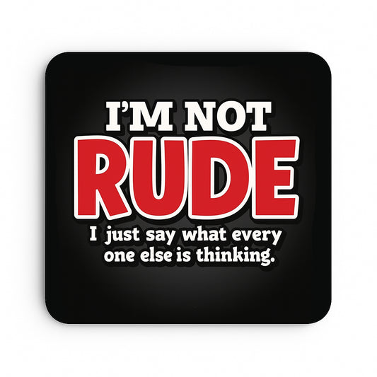 I'm Not Rude I Just Say What Everyone Else Is Thinking