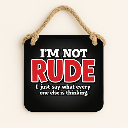 I'm Not Rude I Just Say What Everyone Else Is Thinking