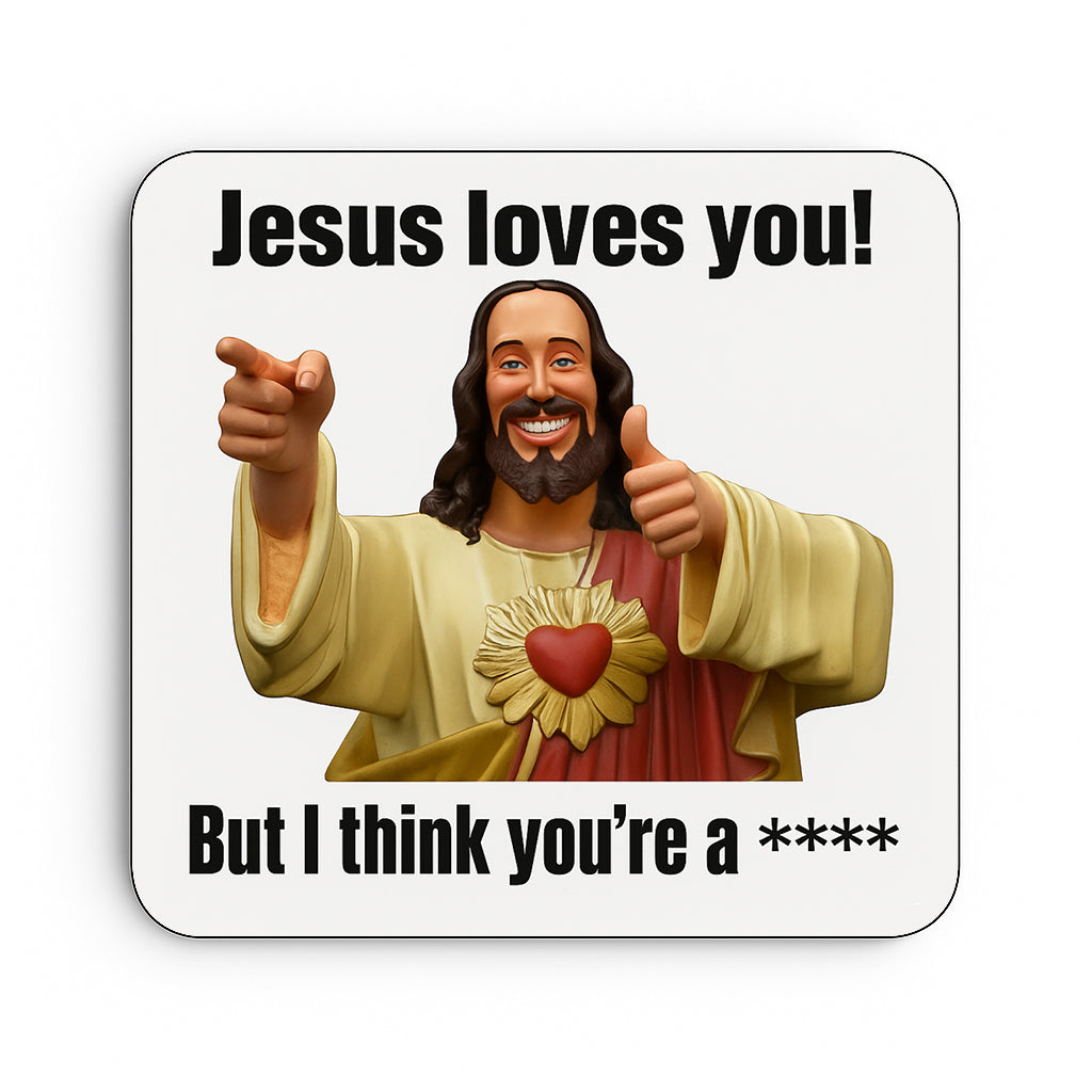 Jesus Loves You But I Think You're A ****