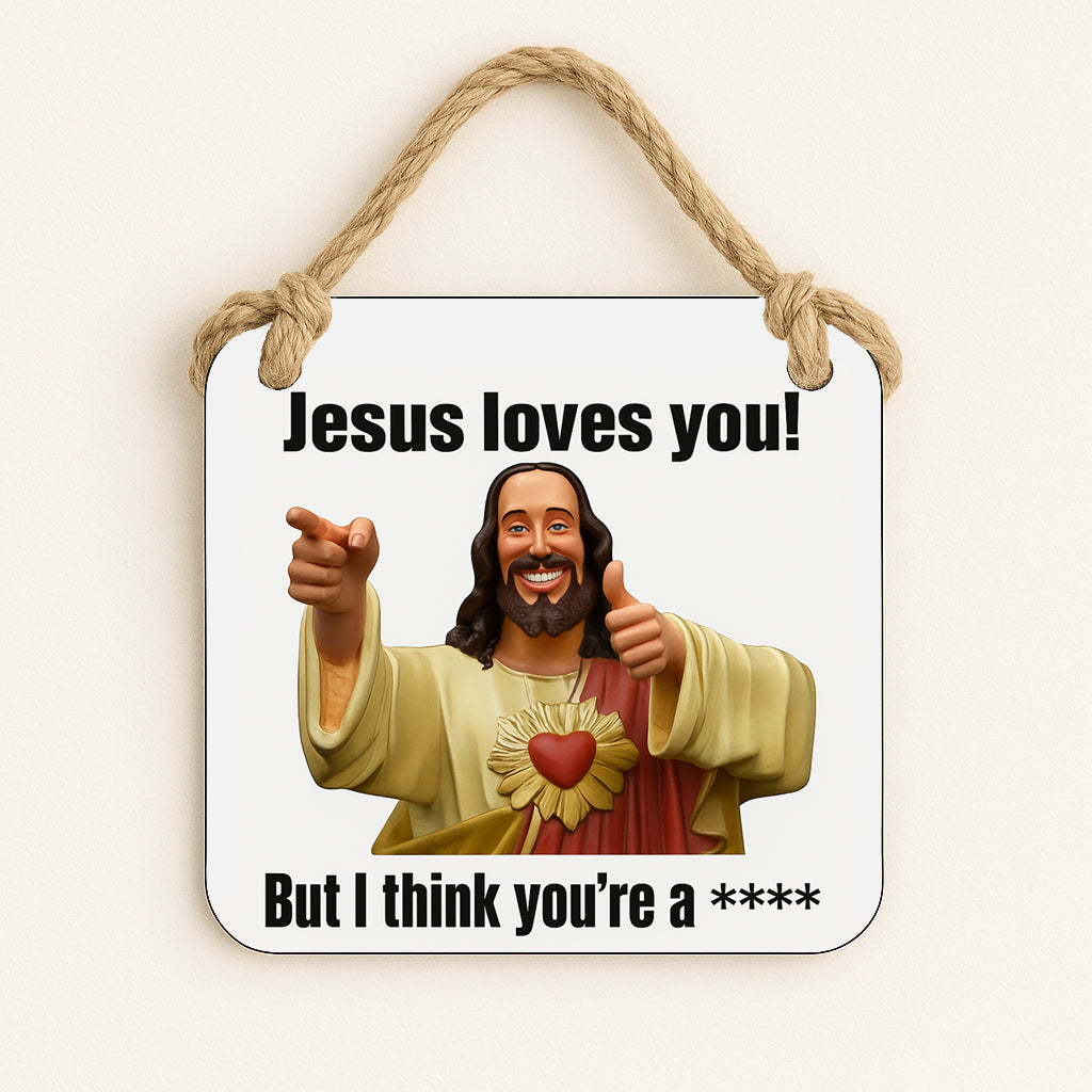 Jesus Loves You But I Think You're A ****