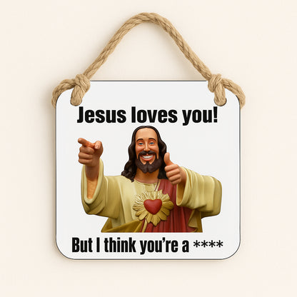 Jesus Loves You But I Think You're A ****