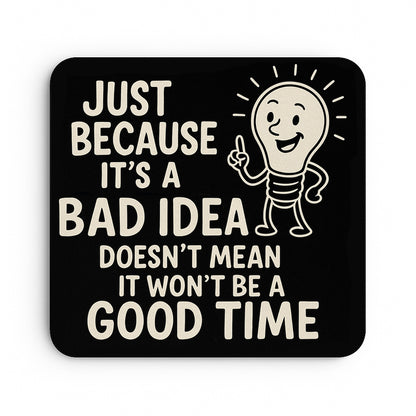 Just Because it's a Bad Idea, Doesn't Mean it won't be a Good Time