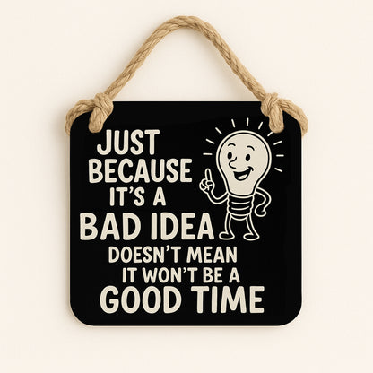 Just Because it's a Bad Idea, Doesn't Mean it won't be a Good Time