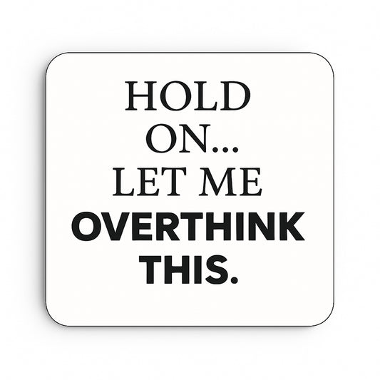 Hold On Let Me Overthink This
