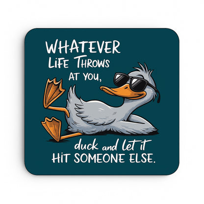 Whatever Life Throws At You... Duck and Let It Hit Someone Else.