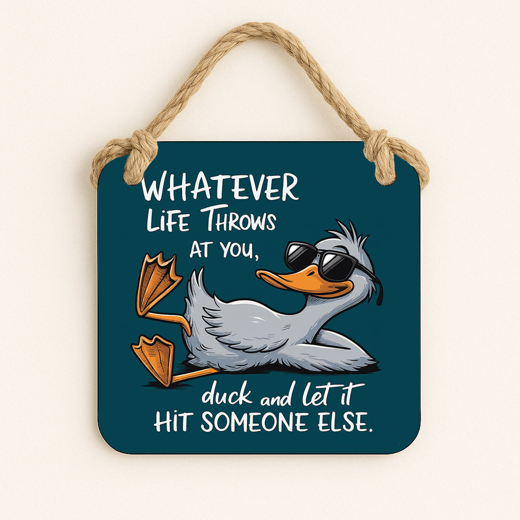 Whatever Life Throws At You... Duck and Let It Hit Someone Else.