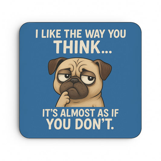 I Like The Way You Think...It's Almost Like You Don't.
