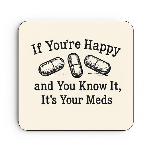 If Your Happy and You Know It, It's Your Meds.