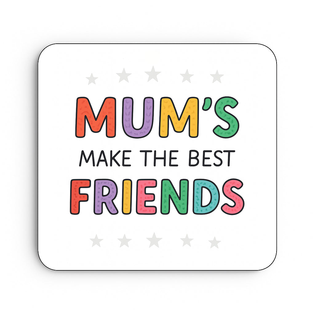 Mum's Make The Best Friends