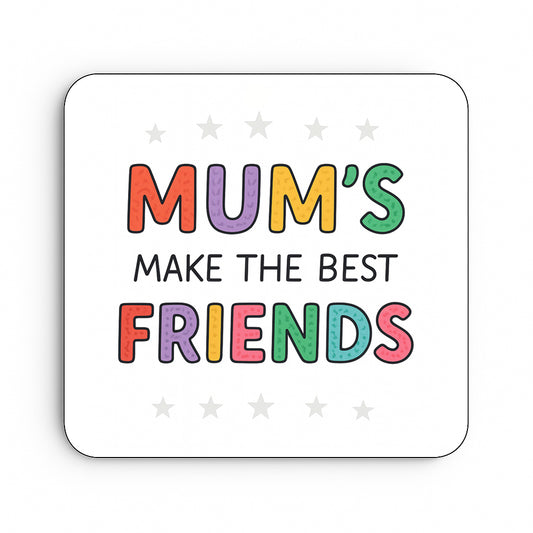 Mum's Make The Best Friends