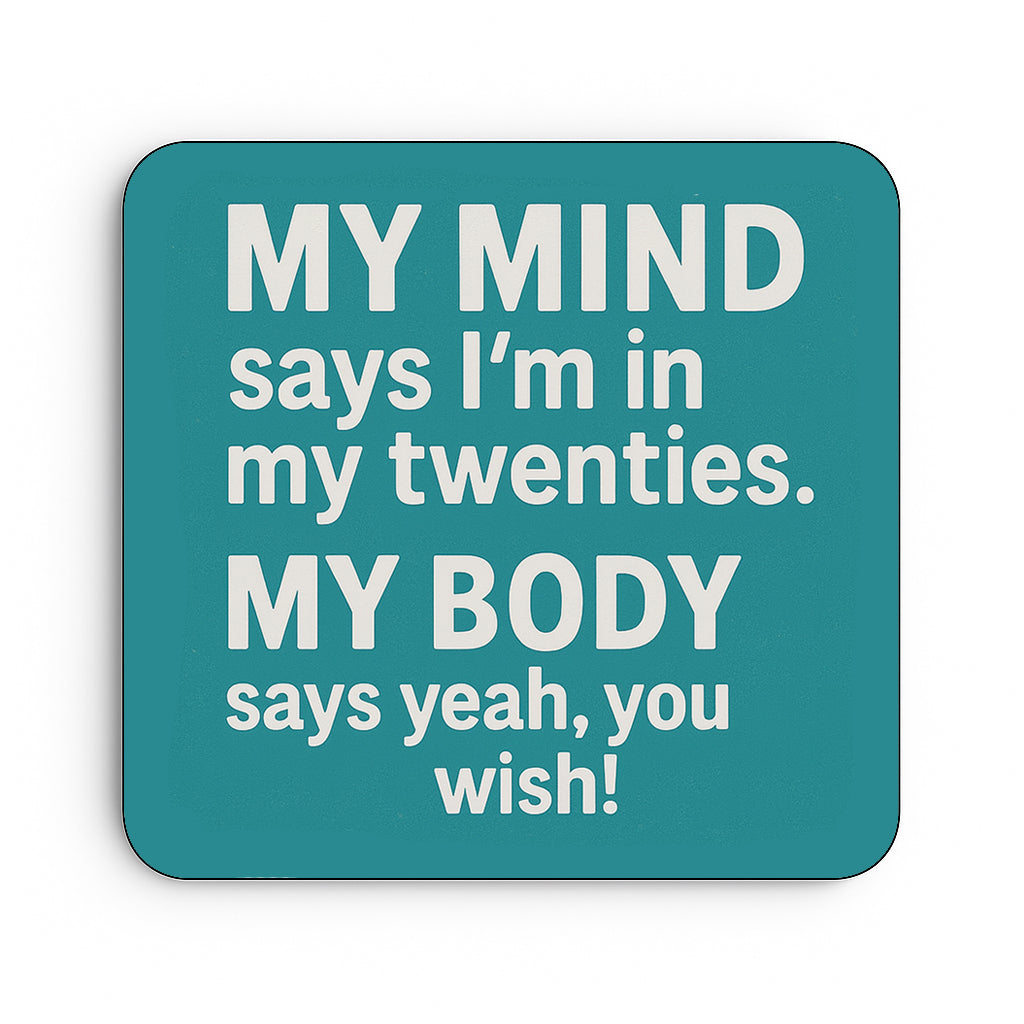 My Mind Says I'm In My Twenties. My Body Says Yeah, You Wish!