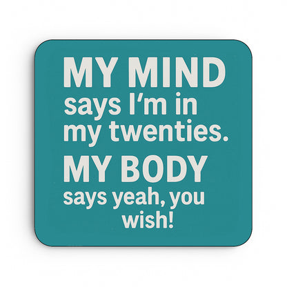 My Mind Says I'm In My Twenties. My Body Says Yeah, You Wish!